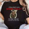 I Paused My Skibidi Toilet To Be Here T Shirt 3 Untitled 9