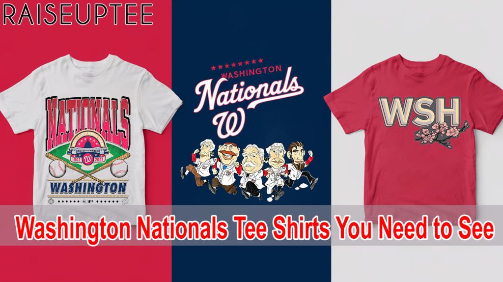 Washington Nationals Tee Shirts You Need to See